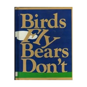 BIRDS FLY BEARS DON'T