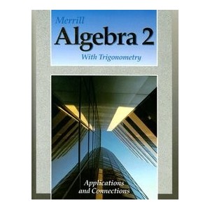 MERRILL ALGEBRA 2 WITH TRIGONOMETRY: APPLICATIONS AND CONNECTIONS